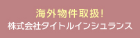 海外物件取扱！株式会社タイトルインシュランス